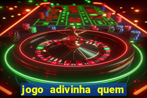 jogo adivinha quem sou eu